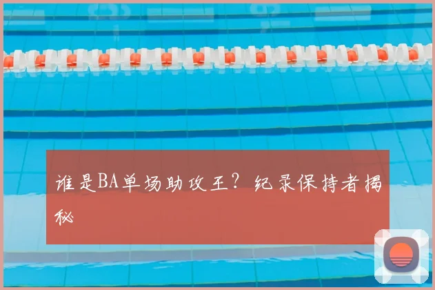 谁是BA单场助攻王？纪录保持者揭秘
