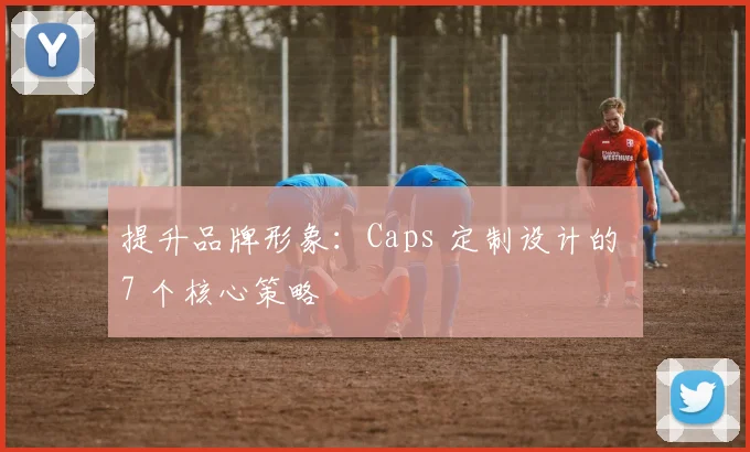 提升品牌形象：Caps 定制设计的 7 个核心策略