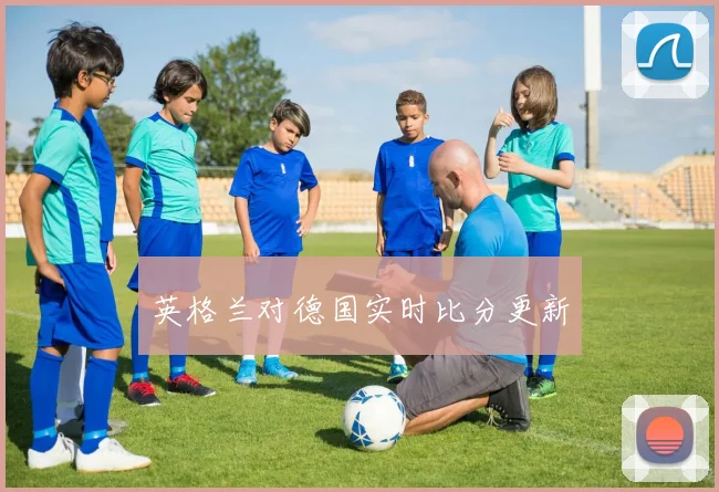 英格兰对德国实时比分更新